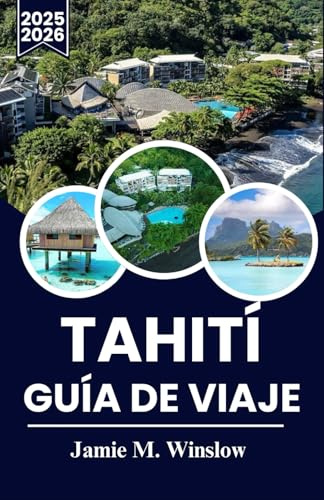 Tahití Guía De Viaje 2025-2026: Descubre el paraíso: la guía definitiva para explorar las islas, la cultura y las joyas ocultas de Tahití