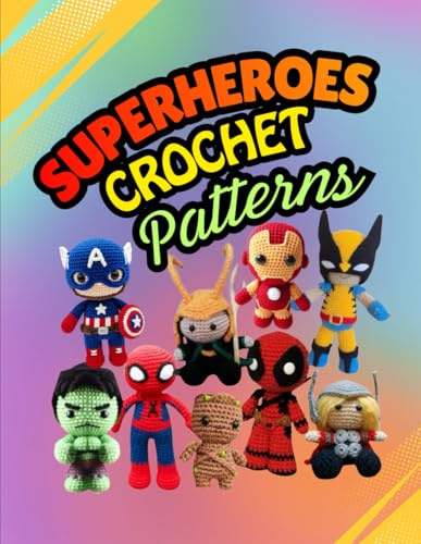 Amigurumi Superheroes Crochet Patterns: Inspired by your favorite Marvel Characters