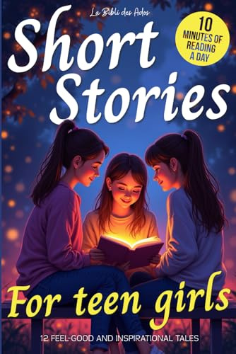 Short Stories for Teen Girls: 12 Feel-Good & Inspirational Tales for Middle and High Schoolers (Ages 12-16) – A Book Every Teenager Should Read