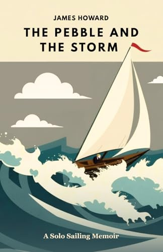 The Pebble and The Storm: A Solo Sailing Memoir