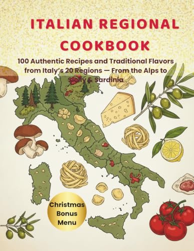 Italian Regional Cookbook: 100 Authentic Recipes and Traditional Flavors from Italy’s 20 Regions, From the Alps to Sicily & Sardinia
