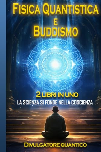 Fisica Quantistica e Buddismo: La scienza si fonde nella coscienza