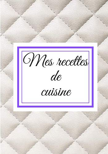 Mes recettes de cuisine: Carnet de cuisine | livre de cuisine à compléter | 100 pages vierges | Noter vos recettes et créations de plats, entrée, ... | Cadeau pour Boulanger, Pâtissier, Cuisinier