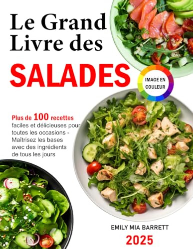 Le Grand Livre des Salades: Plus de 100 recettes faciles et délicieuses pour toutes les occasions - Maîtrisez les bases avec des ingrédients de tous les jours