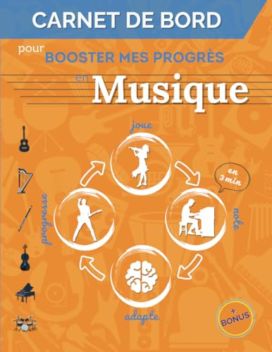 Booster mes progrès en Musique: Carnet de bord pour les musiciens qui souhaitent progresser plus efficacement !