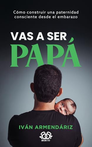 VAS A SER PAPÁ: Cómo construir una paternidad consciente desde el embarazo