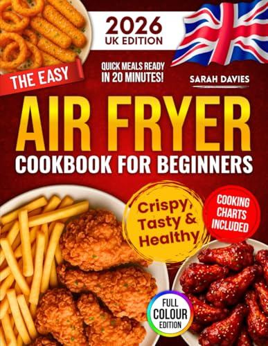 The Easy Air Fryer Cookbook for Beginners [UK Edition]: Deliciously Crispy & Healthy Meals Ready in 20 Minutes | Master Your Air Fryer with Easy Recipes, Vibrant Photos & Foolproof Cooking Charts