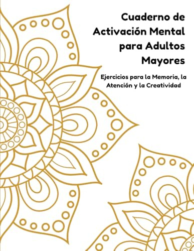Cuaderno de Activación Mental para Adultos Mayores: Ejercicios para la Memoria, la Atención y la Creatividad