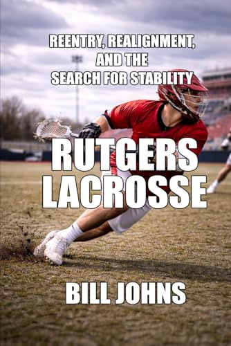 Rutgers Lacrosse: Reentry, Realignment, and the Search for Stability