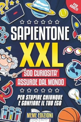 SAPIENTONE XXL - 500 Curiosità Assurde dal Mondo (Per ADULTI): Per Stupire Chiunque e Gonfiare il Tuo Ego | Regali Stupidi e Divertenti per Lui ... Collega, Fidanzato), Secret Santa e Natale