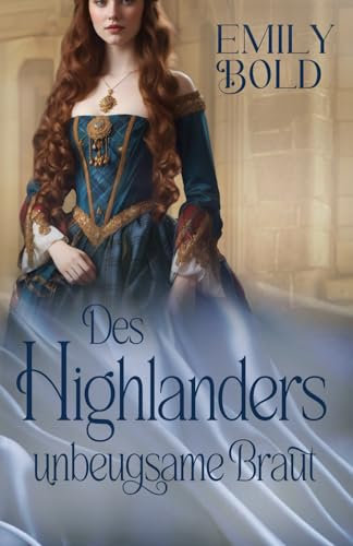 Des Highlanders unbeugsame Braut: Ein historischer Liebesroman in den Highlands von Schottland (Historical Romance, Band 6)