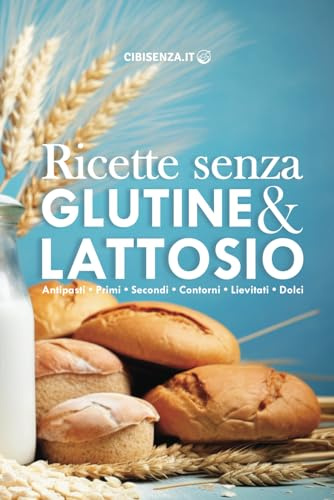 Ricette senza glutine e lattosio: Tante informazioni utili per cucinare piatti dolci e salati, antipasti, primi, secondi, contorni, lievitati e dolci: 5
