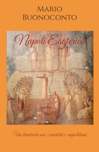 Napoli Esoterica: Un itinerario nei «misteri» napoletani