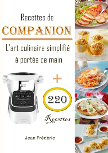 Recettes de Companion + 220 Recettes L'art culinaire simplifié à portée de main: Pain et Pâtes Dessert Plat principal Sauce Plat d'accompagnement Soupe