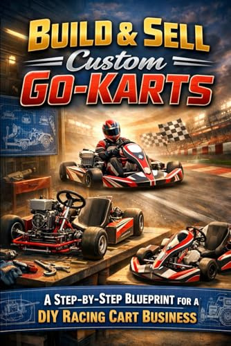 Build & Sell Custom Go-Karts: A Step-by-Step Blueprint for a DIY Racing Cart Business