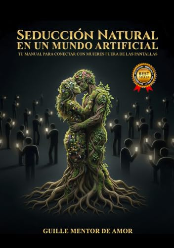 SEDUCCIÓN NATURAL EN UN MUNDO ARTIFICIAL: Tu manual para conectar con mujeres fuera de las pantallas