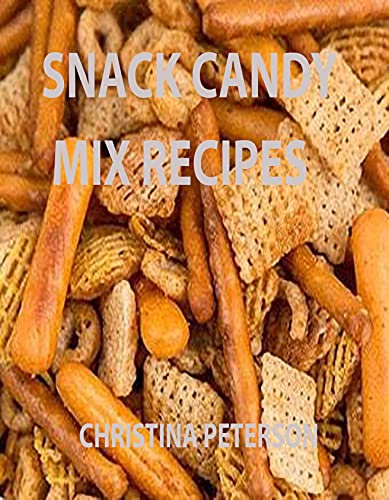 Snack Candy Mix Recipes: Honey Popcorn Snack, Super Snack Mix, Trail Mix-Homemade Granola, Christmas Scrabble. Pretzel, Roasted Pumpkin (Candy Recipes Book 34)
