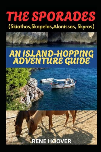 THE SPORADES (SKIATHOS, SKOPELOS, ALONISSOS AND SKYROS): AN ISLAND-HOPPING ADVENTURE GUIDE