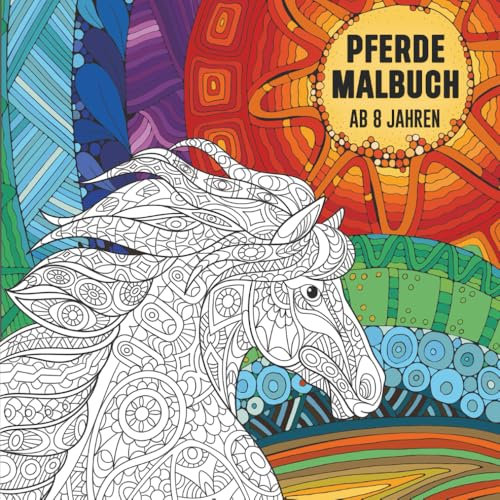 Pferde Malbuch ab 8 Jahren: Pferde ausmalen, träumen, entspannen – das perfekte Geschenk und Malbuch für Kinder ab 8 Jahren