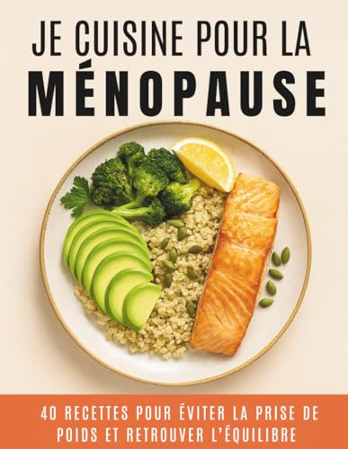 Je Cuisine Pour la Ménopause: 40 Recettes pour Éviter la Prise de Poids et Retrouver l'Équilibre
