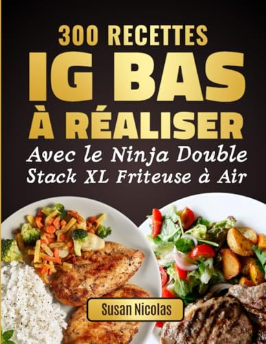 300 Recettes IG Bas à Réaliser avec le Ninja Double Stack XL Friteuse à Air: Des recettes rapides, savoureuses et à faible indice glycémique pour ... et se faire plaisir sans culpabiliser