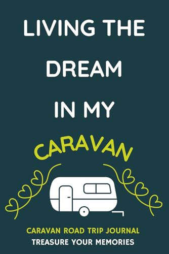Living The Dream In My Caravan - A Caravan Road Trip Travel Journal With a Fun Cover: - A Funny Novelty Christmas / Birthday Gift / Present For Anyone With A Caravan