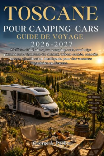 Guide de voyage pour camping-cars toscane 2026-2027: Meilleurs itinéraires pour camping-cars, road trips pittoresques, vignobles du Chianti, trésors ... pour des vacances parfaites en Toscane