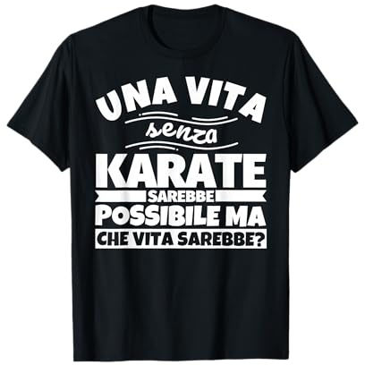 KARATE regalo divertente una vita senza Maglietta