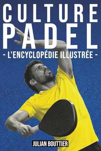 CULTURE PADEL - L'encyclopédie illustrée -: Règles, techniques, tactiques et histoire du padel – De débutant à joueur confirmé