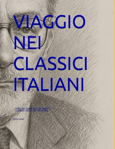 VIAGGIO NEI CLASSICI ITALIANI: IL LIBRO DEI RIASSUNTI DEI GRANDI CLASSICI DELLA LETTERATURA ITALIANA
