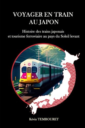 Voyager en train au Japon: Histoire des trains japonais et tourisme ferroviaire au pays du Soleil levant