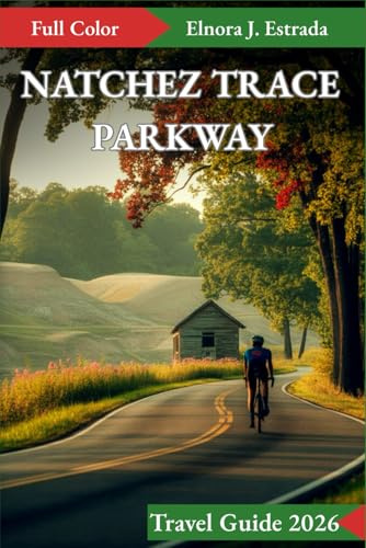 NATCHEZ TRACE PARKWAY TRAVEL GUIDE 2026: Incredible Places to See and Memorable Things to Do on America’s Great Drives (Estrada's Explorer Guides)