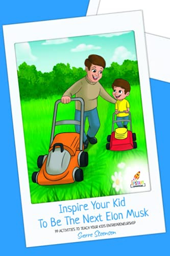 Inspire Your Kid To Be The Next Elon Musk: 99 activities to teach your kids entrepreneurship (Upstart Garage - Inspiration for young entrepreneurs)