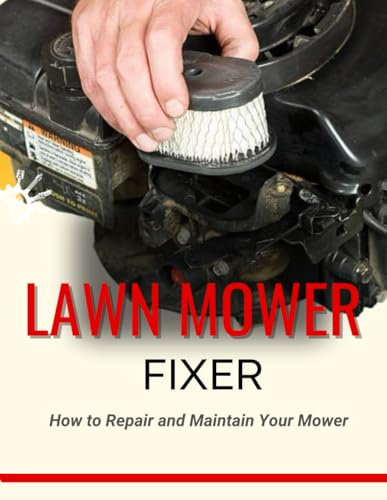 Lawn Mower Fixer : How to Repair and Maintain Your Mower