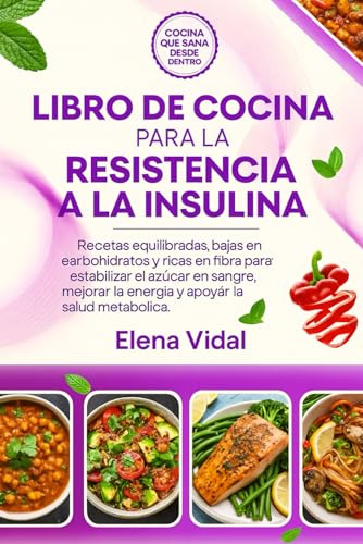 Libro de Cocina para la Resistencia a la Insulina: Recetas equilibradas, bajas en carbohidratos y ricas en fibra para estabilizar el azúcar en sangre, mejorar la energía y apoyar la salud metabólica