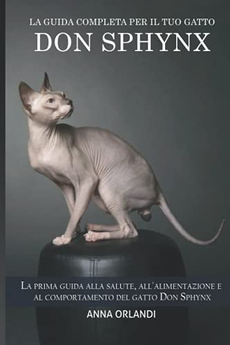 La guida completa per il tuo gatto Don Sphynx: La prima guida alla salute, all'alimentazione e al comportamento del gatto Don Sphynx