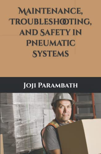 Maintenance, Troubleshooting, and Safety in Pneumatic Systems (Pneumatic Book Series Generic)