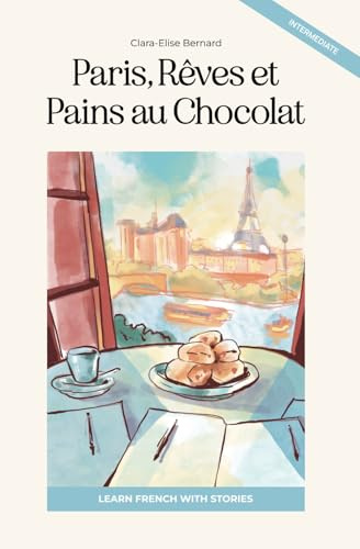 Paris, Rêves et Pains au Chocolat: Learn French with Stories (Intermediate B1): Graded French Reader (French Edition)