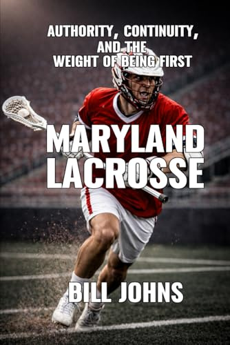 Maryland Lacrosse: Authority, Continuity, and the Weight of Being First