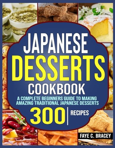 Japanese Desserts Cookbook: A Complete Beginners Guide to Making Amazing Traditional Japanese Desserts