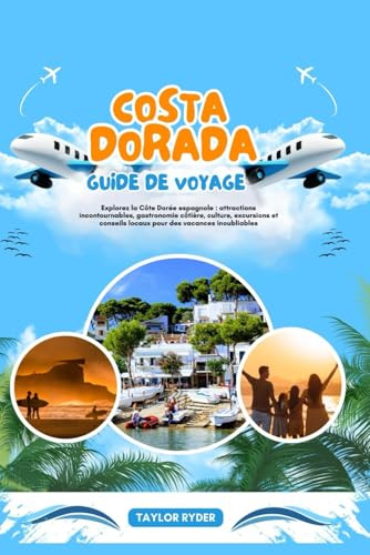 COSTA DORADA GUIDE DE VOYAGE: Explorez la Côte Dorée espagnole : attractions incontournables, gastronomie côtière, culture, excursions et conseils locaux pour des vacances inoubliables