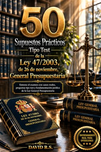 50 Supuestos Prácticos Tipo Test de la Ley 47/2003, de 26 de noviembre, General Presupuestaria: Entrena el examen con casos reales, preguntas tipo ... jurídica de la Ley General Presupuestaria