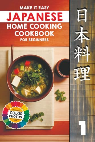 Make It Easy Japanese Home Cooking Cookbook for Beginners: Simple Recipes for Everyone (Japanese Home Cooking Cookbook Series for Beginners: Simple Recipes Made Easy)