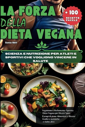 La forza della dieta vegana: Scienza e nutrizione per atleti e sportivi che vogliono vincere in salute