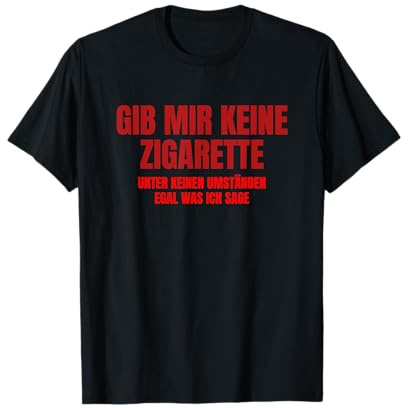 Gib mir keine Zigarette - Unter keinen Umständen T-Shirt