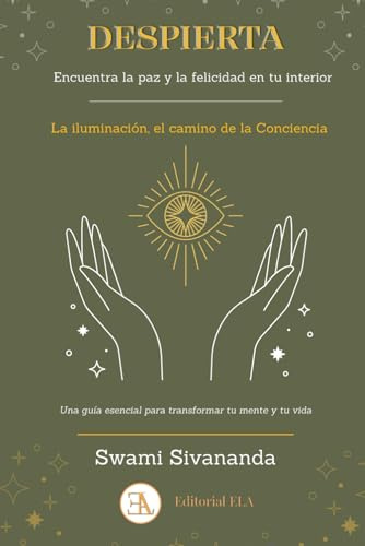 DESPIERTA. Encuentra la paz y la felicidad en tu interior: La iluminación, el camino de la consciencia. Una guía esencial para transformar tu mente y tu vida (YOGA)