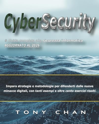 Cybersecurity, Guida completa alla sicurezza informatica: Impara strategie e metodologie per difenderti dalle nuove minacce digitali, con tanti esempi e oltre cento esercizi risolti.