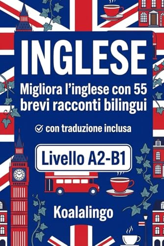 Migliora l'inglese con 55 brevi racconti bilingui: Storie coinvolgenti per lettori A2-B1. Impara l'inglese con testi autentici e traduzioni a fronte.