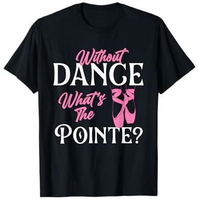 Sin danza ¿Qué es la Pointe? - Bailarina de ballet Camiseta
