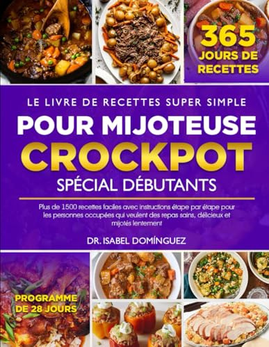 LE LIVRE DE RECETTES SUPER SIMPLE POUR MIJOTEUSE CROCKPOT SPÉCIAL DÉBUTANTS: Plus de 1500 recettes faciles avec instructions étape par étape pour les ... repas sains, délicieux et mijotés lentement